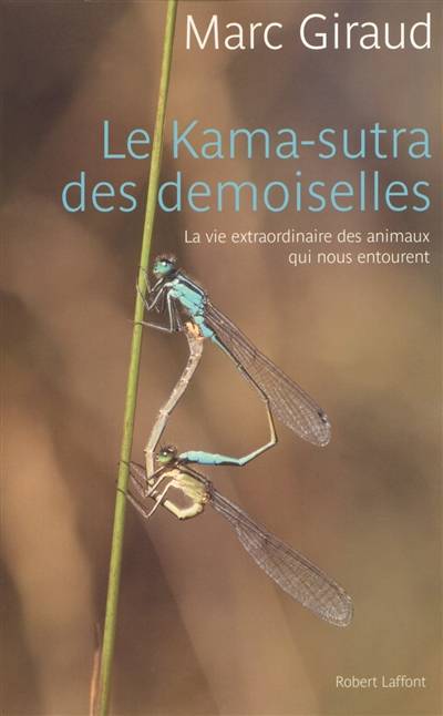 Le kama-sutra des demoiselles : la vie extraordinaire des animaux qui nous entourent | Marc Giraud, Vincent Munier, Marc Giraud