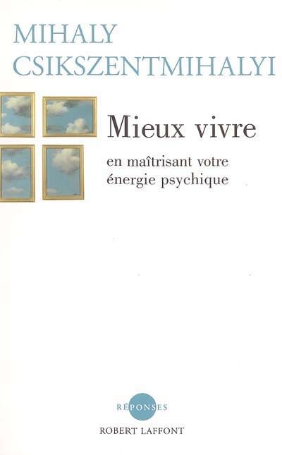 Mieux vivre : en maîtrisant votre énergie psychique | Mihaly Csikszentmihalyi, Claude-Christine Farny