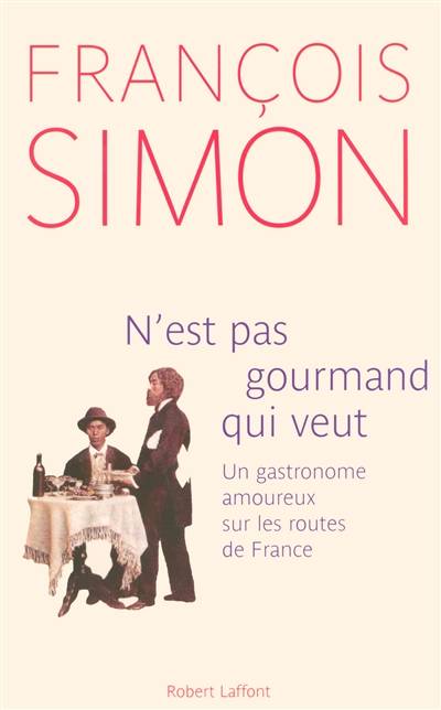 N'est pas gourmand qui veut : un gastronome amoureux sur les routes de France | François Simon