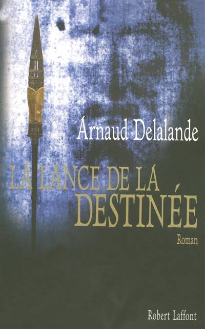 La lance de la destinée | Arnaud Delalande