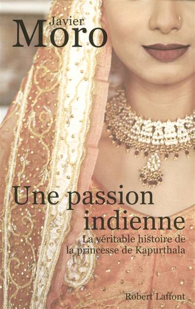 Une passion indienne : la véritable histoire de la princesse de Kapurthala | Javier Moro, Bernadette Andréota