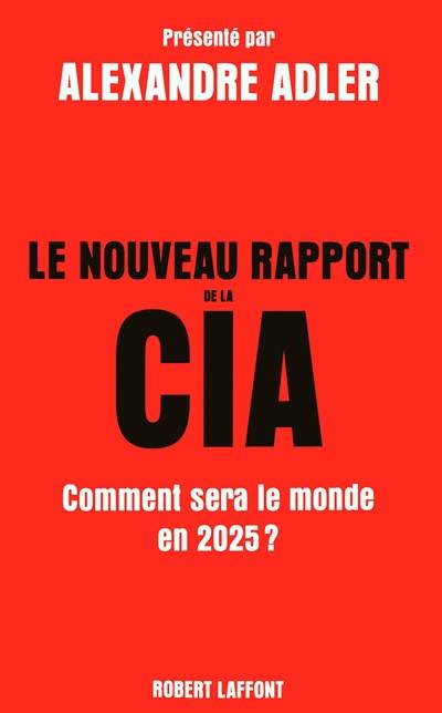 Le nouveau rapport de la CIA : comment sera le monde en 2025 ? | Etats-Unis. Central intelligence agency, Alexandre Adler, Claude-Christine Farny, Anatole Muchnik