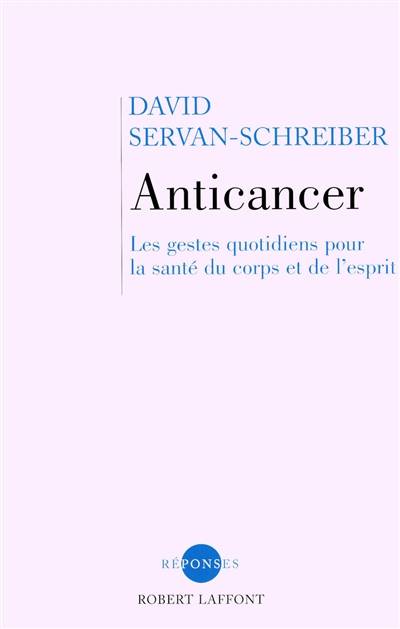 Anticancer : les gestes quotidiens pour la santé du corps et de l'esprit | David Servan-Schreiber, Sylvie Dessert