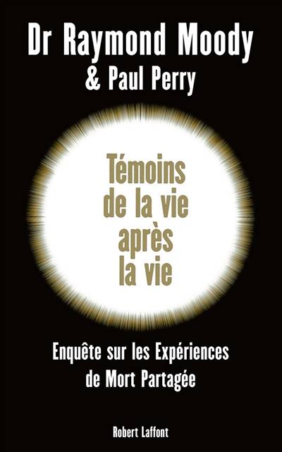 Témoins de la vie après la vie : une enquête sur les expériences de mort partagée | Raymond A. Moody, Paul Perry, Claude-Christine Farny