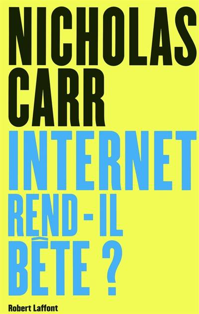 Internet rend-il bête ? : réapprendre à lire et à penser dans un monde fragmenté | Nicholas Carr, Marie-France Desjeux