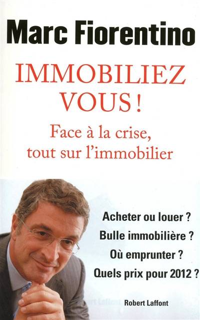 Immobiliez-vous ! : face à la crise, tout sur l'immobilier | Marc Fiorentino