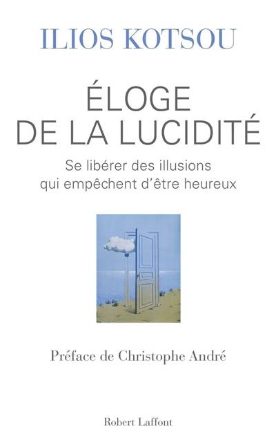 Eloge de la lucidité : se libérer des illusions qui empêchent d'être heureux | Ilios Kotsou, Christophe André, Matthieu Ricard