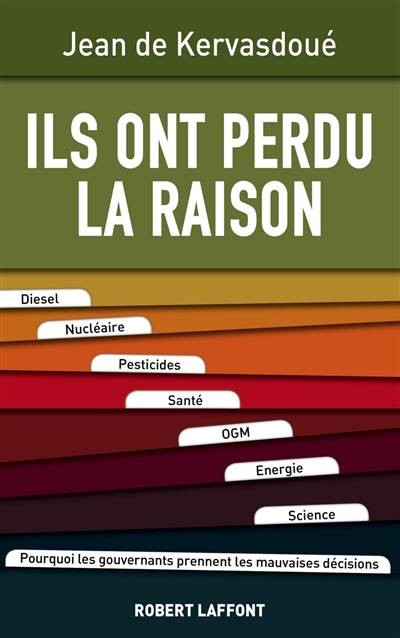 Ils ont perdu la raison : diesel, nucléaire, pesticides, santé, OGM, énergie, science : pourquoi les gouvernants prennent les mauvaises décisions | Jean de Kervasdoué