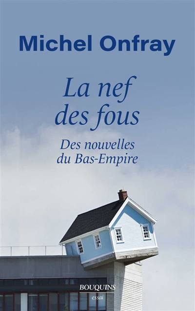 La nef des fous : des nouvelles du Bas-Empire | Michel Onfray