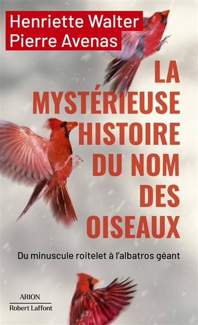 La mystérieuse histoire du nom des oiseaux : du minuscule roitelet à l'albatros géant | Henriette Walter, Pierre Avenas, Pierre Avenas