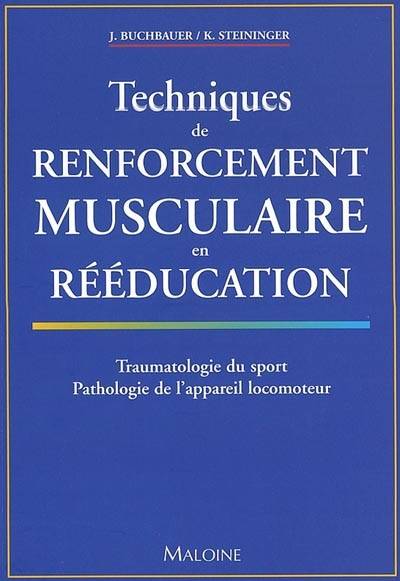 Techniques de renforcement musculaire en rééducation : traumatologie du sport, pathologie de l'appareil locomoteur | Jurgen Buchbauer, Kurt Steininger