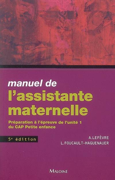 Manuel de l'assistante maternelle : préparation à l'épreuve de l'unité 1 du CAP Petite enfance | Annick Lefèvre, Lucie Foucault-Haguenauer