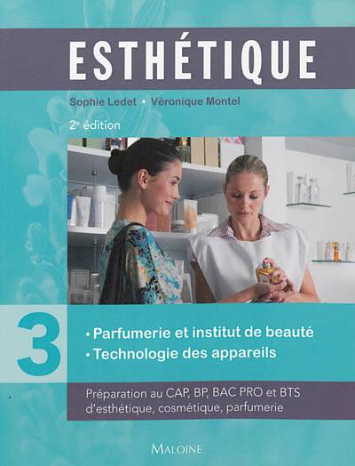 Esthétique : préparation au CAP, BP, bac pro et BTS d'esthétique, cosmétique, parfumerie. Vol. 3. Parfumerie et institut de beauté, technologie des appareils | Sophie Ledet, Veronique Montel