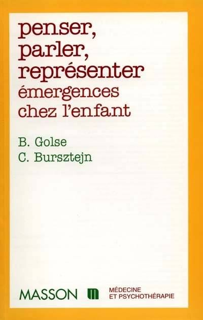 Penser, parler, représenter : émergences chez l'enfant | Bernard Golse, Claude Bursztejn