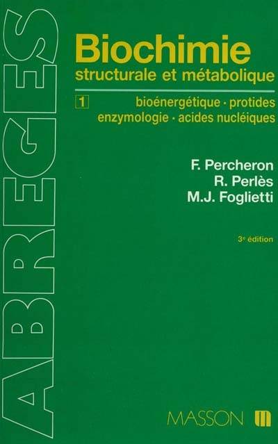 Abrégé de biochimie générale. Vol. 1. Bioénergétique, protides, enzymologie, acides nucléiques | Francois Percheron, Roland Perles, Marie-Jose Fogletti