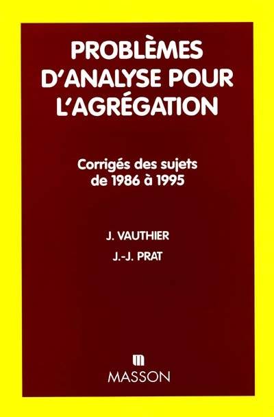 Problèmes d'analyse pour l'agrégation : corrigés des sujets de 1986-1995 | Jacques Vauthier, Jean-Jacques Prat