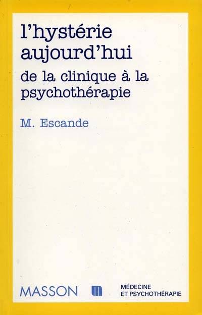 L'hystérie aujourd'hui, de la clinique à la psychothérapie | Michel Escande