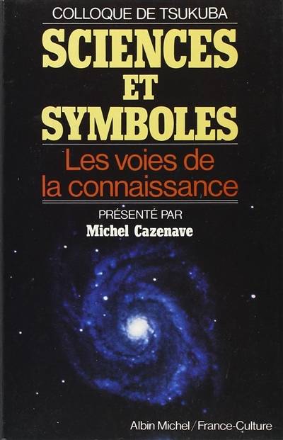 Sciences et symboles : colloque de Tsukuba : les voies de la connaissance | Michel Cazenave