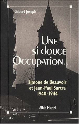 Une si douce Occupation : Simone de Beauvoir, Jean-Paul Sartre, 1940-1944 | Gilbert Joseph