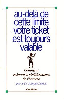 Au-delà de cette limite votre ticket est toujours valable : comment vaincre le vieillissement de l'homme | Georges Debled