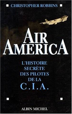 Air America : l'histoire secrète des pilotes de la CIA | Christopher Robbins, Jean-Pierre Gillet