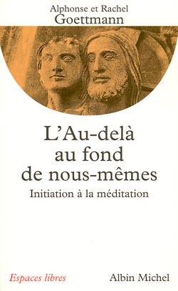 L'au-delà au fond de nous-mêmes : initiation à la méditation | Alphonse Goettmann, Rachel Goettmann