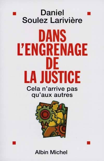 Dans l'engrenage de la justice | Daniel Soulez-Lariviere