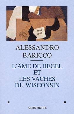 L'âme de Hegel et les vaches du Wisconsin | Alessandro Baricco, Françoise Brun