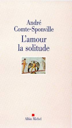 L'amour, la solitude : entretiens avec Patrick Vighetti, Judith Brouste, Charles Juliet | André Comte-Sponville, Patrick Vighetti, Judith Brouste, Charles Juliet