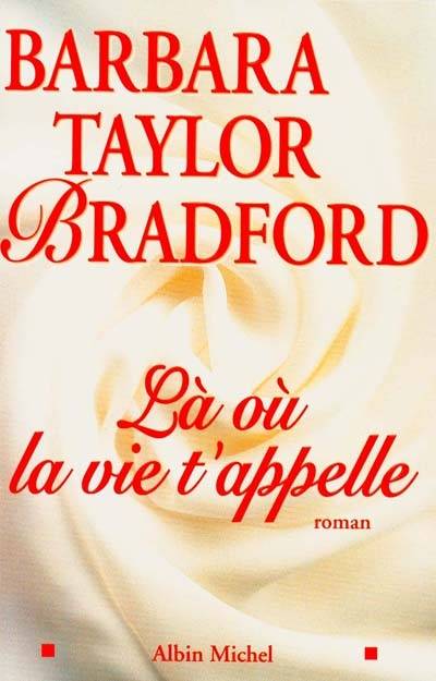 Là où la vie t'appelle | Barbara Taylor Bradford, Michel Ganstel