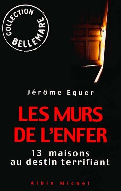 Les murs de l'enfer : treize maisons au destin terrifiant | Jérôme Equer