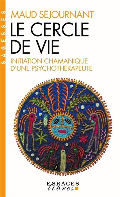 Le cercle de vie : initiation chamanique d'une psychothérapeute | Maud Séjournant