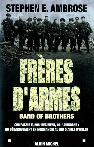 Frères d'armes : compagnie E, 506e régiment d'infanterie parachutiste, 101e division aéroportée, du débarquement en Normandie au nid d'aigle de Hitler | Stephen Edward Ambrose, Alain Deschamps