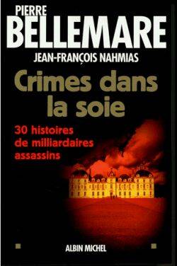 Crimes dans la soie : 30 histoires de milliardaires assassins | Pierre Bellemare, Jean-François Nahmias