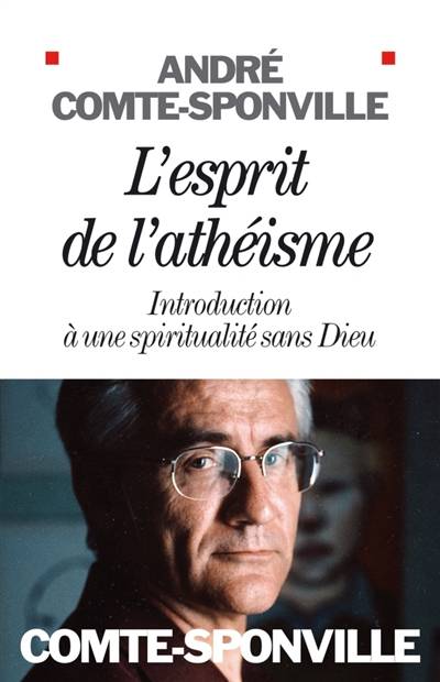 L'esprit de l'athéisme : introduction à une spiritualité sans Dieu | André Comte-Sponville