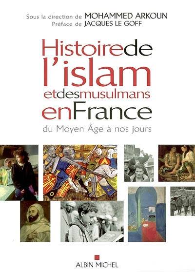 Histoire de l'islam et des musulmans en France du Moyen Age à nos jours | Mohammed Arkoun, Jacques Le Goff