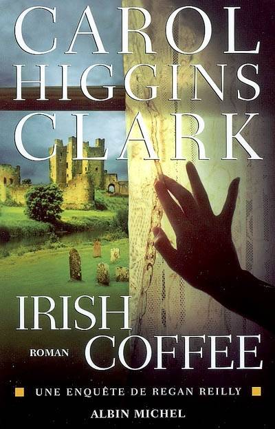 Une enquête de Regan Reilly. Irish coffee | Carol Higgins Clark, Michel Ganstel