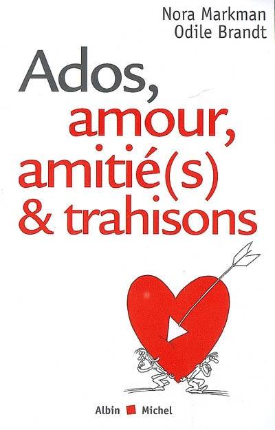 Ados, amour, amitié(s) & trahisons | Nora Markman, Odile Brandt, Philippe Tastet