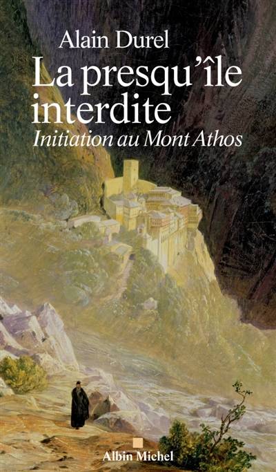 La presqu'île interdite : initiation au mont Athos | Alain Durel