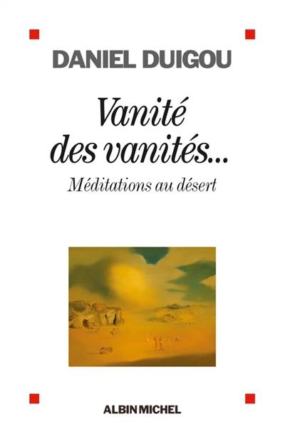 Vanité des vanités... : méditations au désert | Daniel Duigou