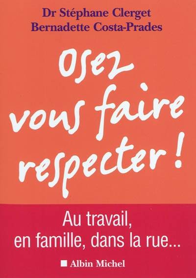 Osez vous faire respecter ! : au travail, en famille, dans la rue | Stéphane Clerget, Bernadette Costa-Prades