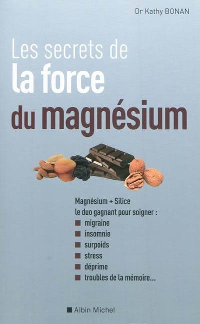 Les secrets de la force du magnésium : magnésium + silice, le duo gagnant pour soigner migraine, insomnie, surpoids, stress, déprime, troubles de la mémoire... | Kathy Bonan, Marie Borrel