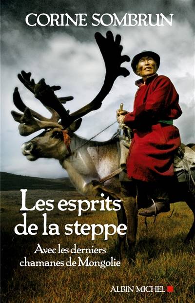 Les esprits de la steppe : avec les derniers chamanes de Mongolie | Corine Sombrun