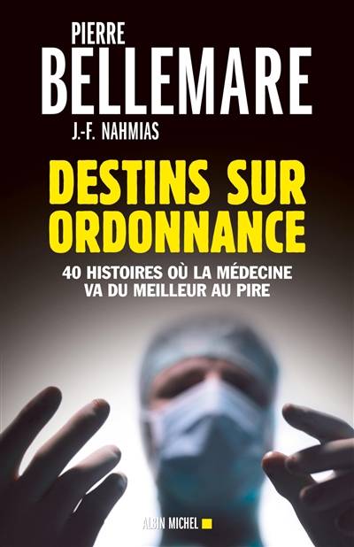 Destins sur ordonnance : 40 histoires où la médecine va du meilleur au pire | Pierre Bellemare, Jean-François Nahmias, Gaëtane Barben