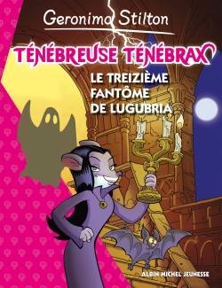 Ténébreuse Ténébrax. Vol. 1. Le treizième fantôme de Lugubria | Geronimo Stilton, Jean-Claude Béhar