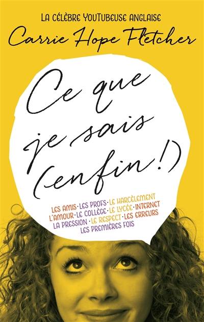 Ce que je sais (enfin !) : les amis, les profs, le harcèlement, l'amour, le collège... | Carrie Hope Fletcher, Julie Lopez