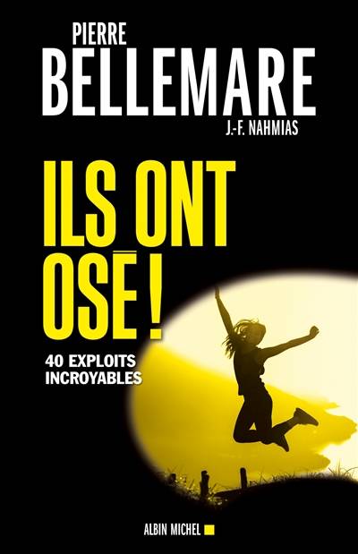 Ils ont osé ! : 40 exploits incroyables | Pierre Bellemare, Jean-François Nahmias, Gaëtane Barben