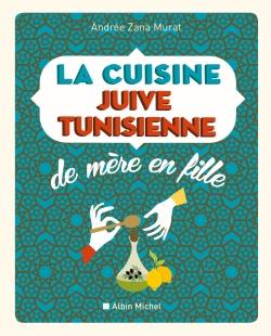 La cuisine juive tunisienne : de mère en fille : 320 recettes | Andree Zana Murat, Christiane Schaeffer, Antoine Groborne, Benedicte Chantalou