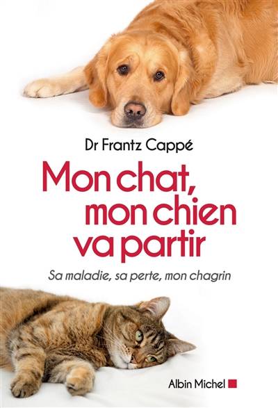 Mon chat, mon chien va partir : sa maladie, sa perte, mon chagrin | Frantz Cappé