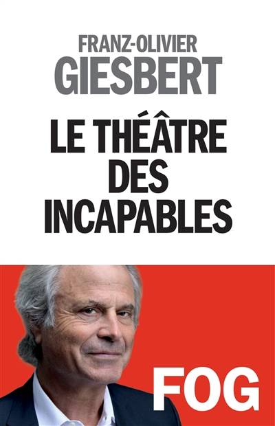 Le théâtre des incapables | Franz-Olivier Giesbert